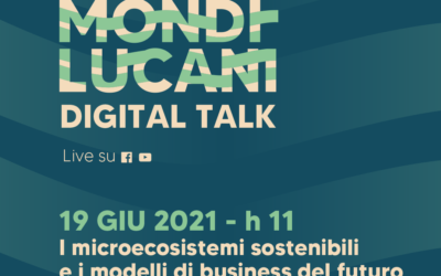 “I microecosistemi sostenibili e i modelli di business del futuro”, il 19 giugno il secondo appuntamento con i Mondi Lucani Digital Talk